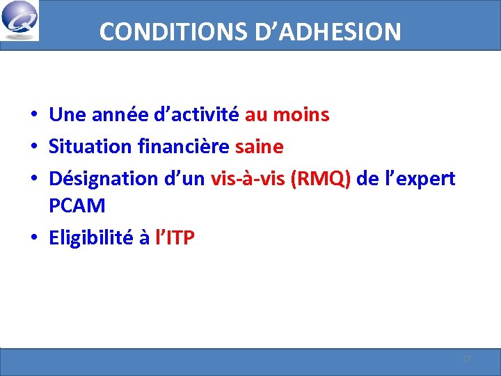 CONDITIONS D’ADHESION • Une année d’activité au moins • Situation financière saine • Désignation