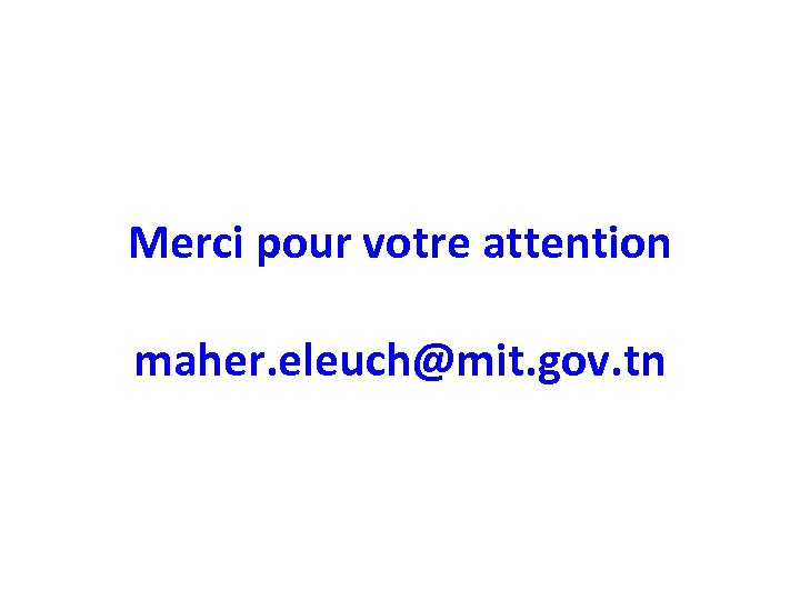 Merci pour votre attention maher. eleuch@mit. gov. tn 