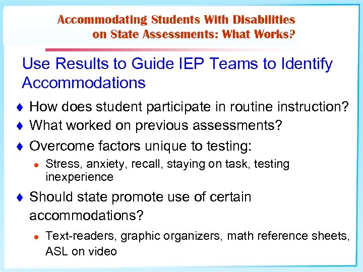 Use Results to Guide IEP Teams to Identify Accommodations t t t How does