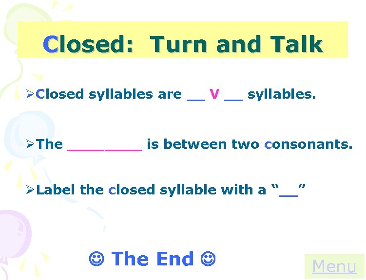 Closed: Turn and Talk Closed syllables are __ V __ syllables. The ____ is