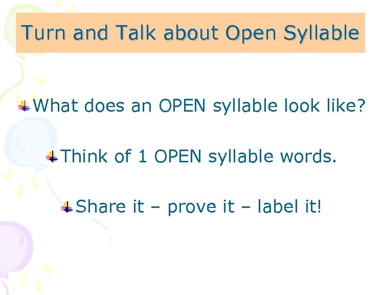 Turn and Talk about Open Syllable What does an OPEN syllable look like? Think