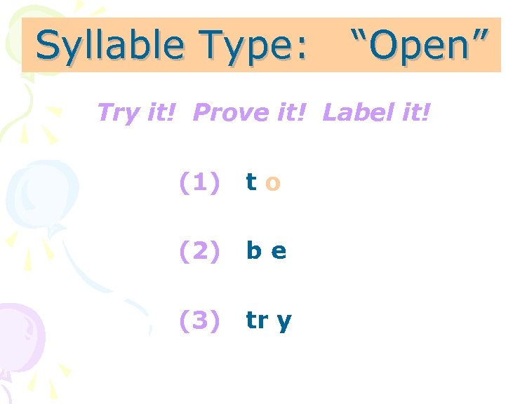 Syllable Type: “Open” Try it! Prove it! Label it! (1) to (2) be (3)