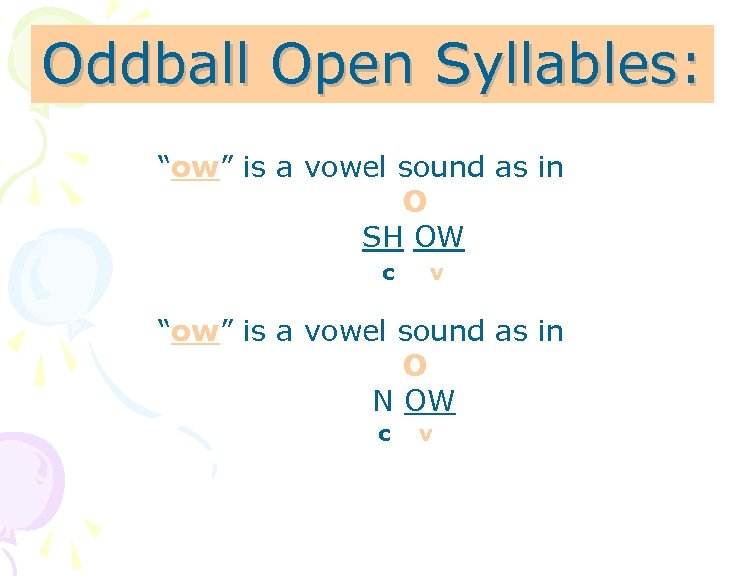 Oddball Open Syllables: “ow” is a vowel sound as in O SH OW c