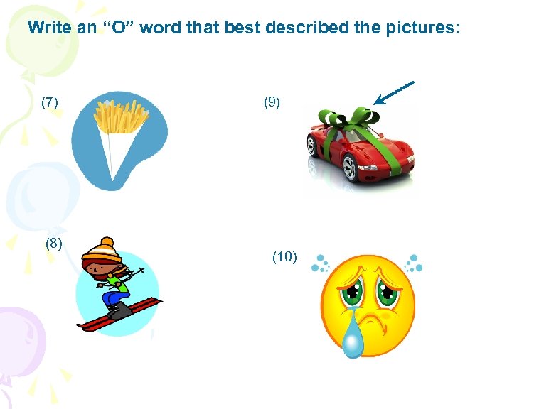 Write an “O” word that best described the pictures: (7) (8) (9) (10) 