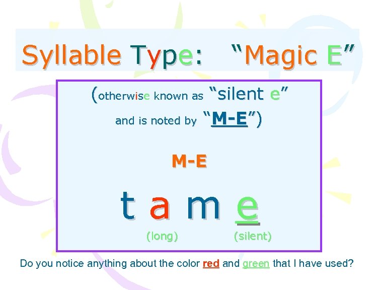 Syllable Type: “Magic E” (otherwise known as “silent e” and is noted by “M-E”)