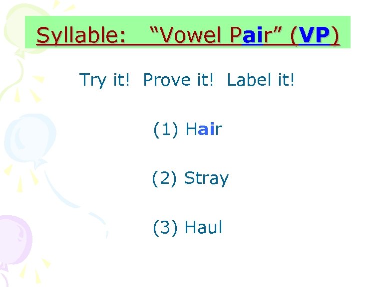 Syllable: “Vowel Pair” (VP) Try it! Prove it! Label it! (1) Hair (2) Stray