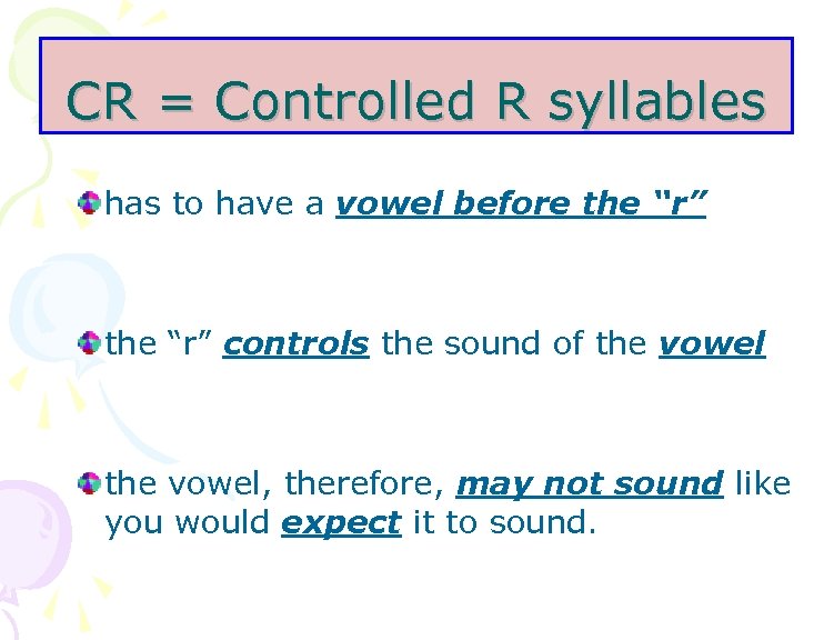 CR = Controlled R syllables has to have a vowel before the “r” controls