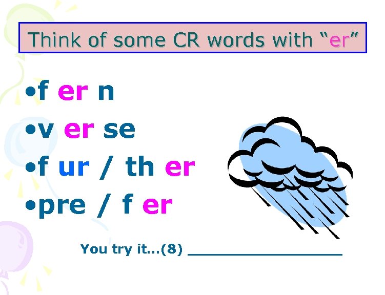 Think of some CR words with “er” • f er n • v er