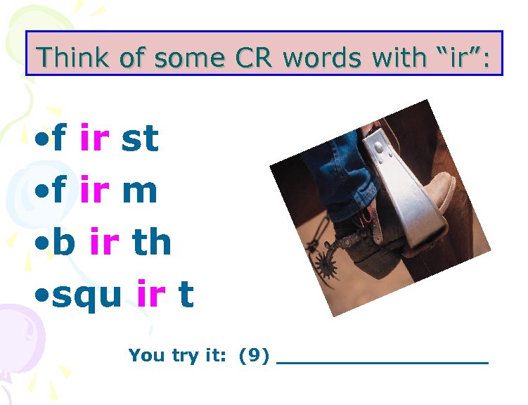 Think of some CR words with “ir”: • f ir st • f ir