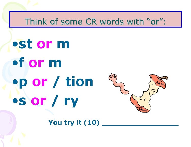 Think of some CR words with “or”: • st or m • f or