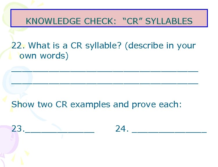 KNOWLEDGE CHECK: “CR” SYLLABLES 22. What is a CR syllable? (describe in your own