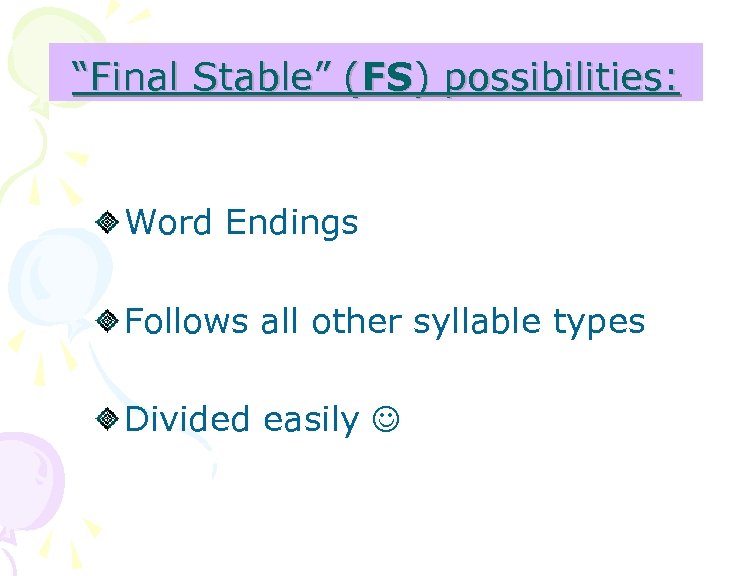 “Final Stable” (FS) possibilities: Word Endings Follows all other syllable types Divided easily 