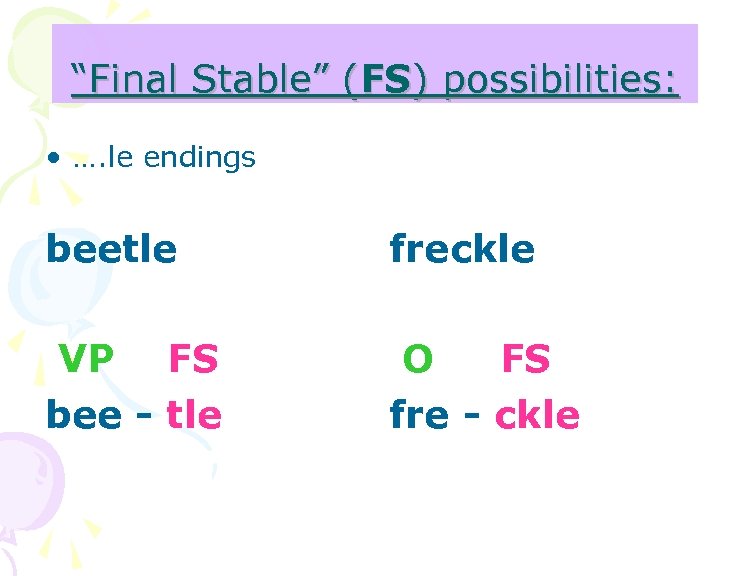 “Final Stable” (FS) possibilities: • …. le endings beetle freckle VP FS bee -