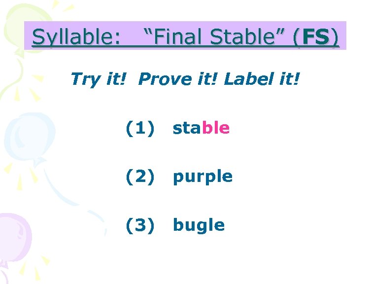 Syllable: “Final Stable” (FS) Try it! Prove it! Label it! (1) stable (2) purple