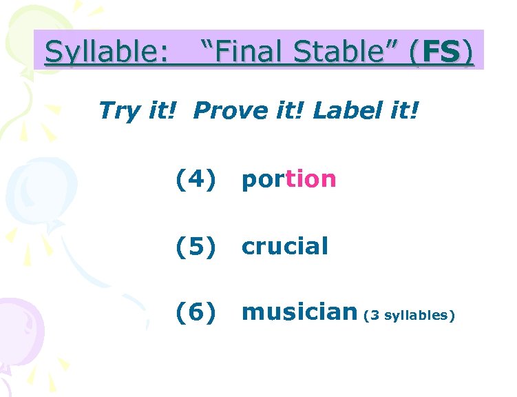 Syllable: “Final Stable” (FS) Try it! Prove it! Label it! (4) portion (5) crucial