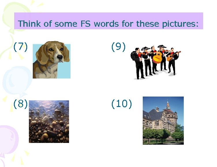 Think of some FS words for these pictures: (7) (9) (8) (10) 