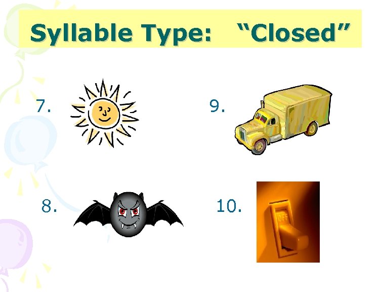 Syllable Type: “Closed” 7. 8. 9. 10. 