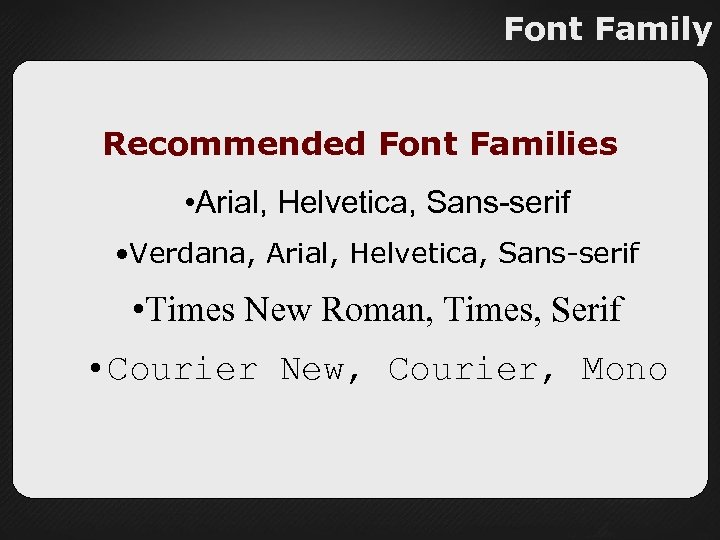 Font Family Recommended Font Families • Arial, Helvetica, Sans-serif • Verdana, Arial, Helvetica, Sans-serif