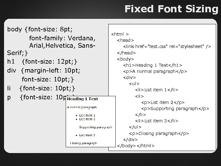 Fixed Font Sizing body {font-size: 8 pt; font-family: Verdana, Arial, Helvetica, Sans. Serif; }