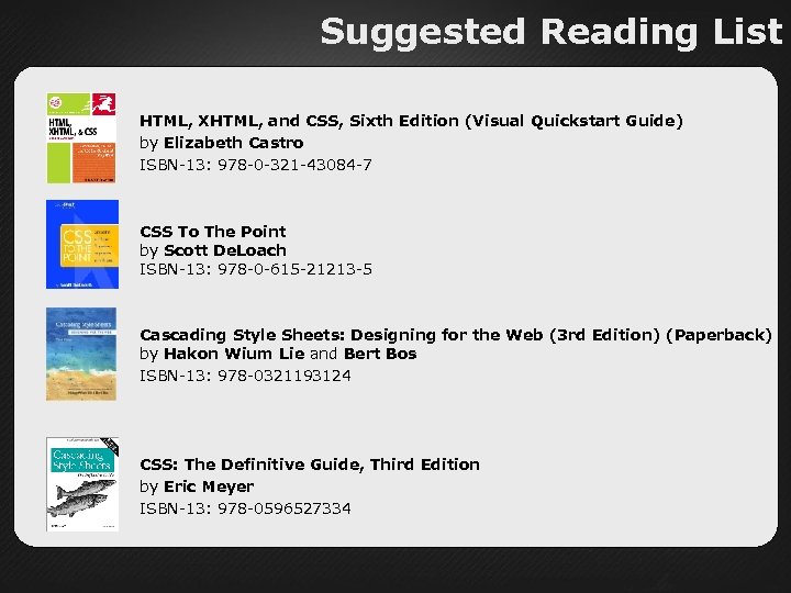 Suggested Reading List HTML, XHTML, and CSS, Sixth Edition (Visual Quickstart Guide) by Elizabeth