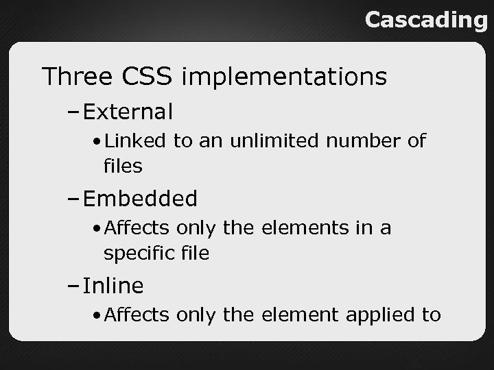 Cascading Three CSS implementations – External • Linked to an unlimited number of files