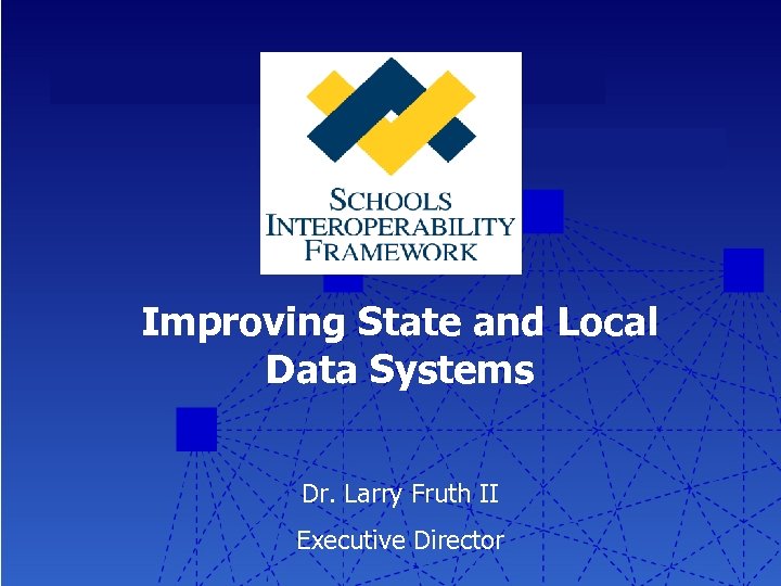 Improving State and Local Data Systems Dr. Larry Fruth II Executive Director 