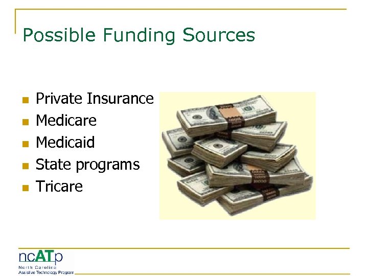 Possible Funding Sources n n n Private Insurance Medicare Medicaid State programs Tricare 