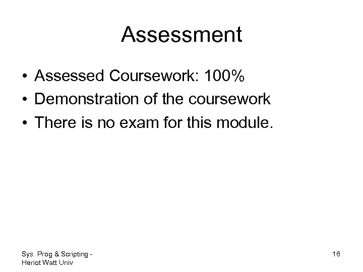 Assessment • Assessed Coursework: 100% • Demonstration of the coursework • There is no