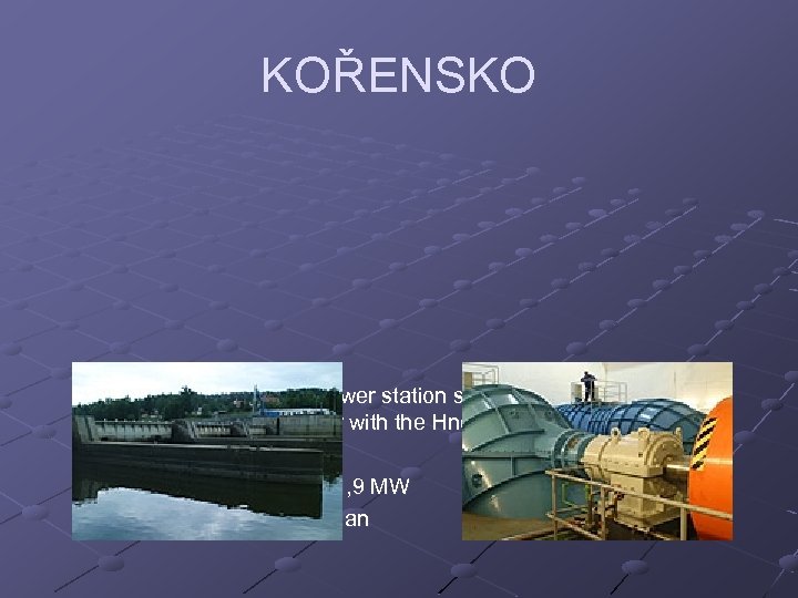 KOŘENSKO The Kořensko is a small power station situated at the Vltava Cascade and