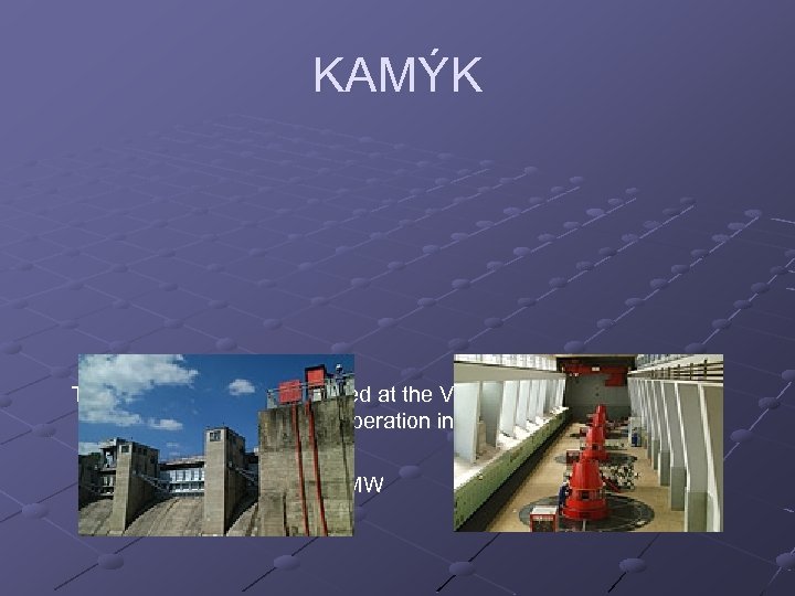 KAMÝK The PP Kamýk is also situated at the Vltava Cascade. The power station