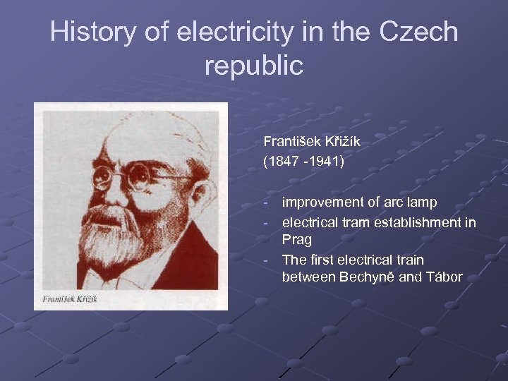 History of electricity in the Czech republic František Křižík (1847 -1941) - improvement of