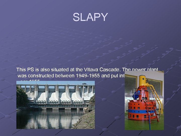 SLAPY This PS is also situated at the Vltava Cascade. The power plant was