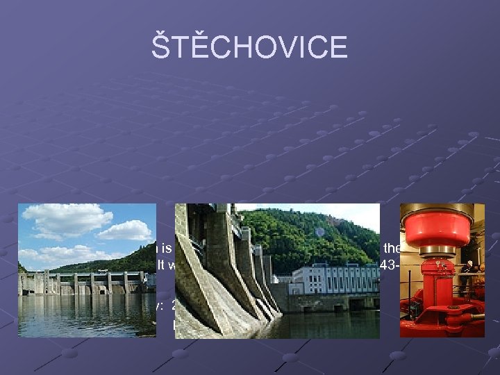 ŠTĚCHOVICE This power station is situated at the Vltava Cascade at the end of