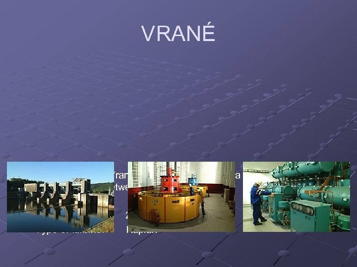 VRANÉ The power station Vraná is situated at the Vltava Cascade and was constructed
