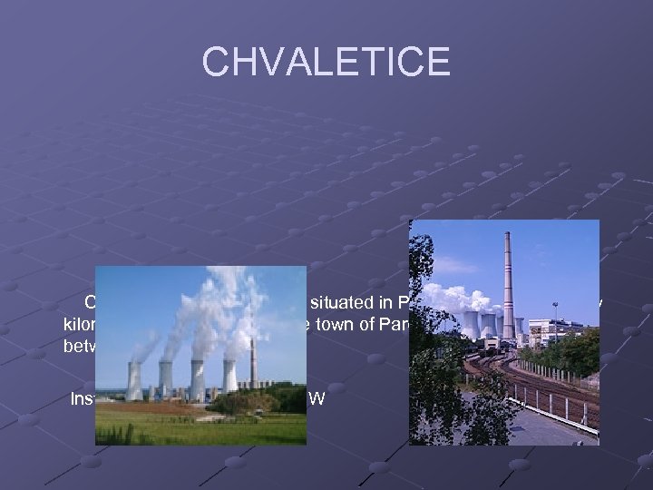CHVALETICE Chvaletice Power Station is situated in Polabi area, about twenty kilometers to the