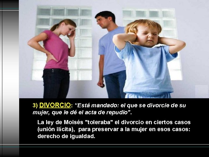 3) DIVORCIO: “Está mandado: el que se divorcie de su mujer, que le dé