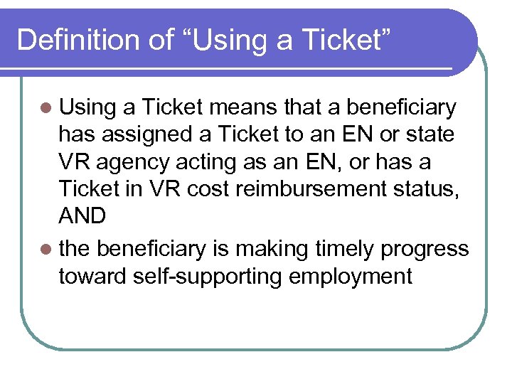 Definition of “Using a Ticket” l Using a Ticket means that a beneficiary has