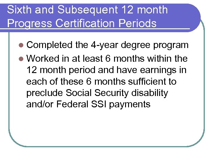 Sixth and Subsequent 12 month Progress Certification Periods l Completed the 4 -year degree