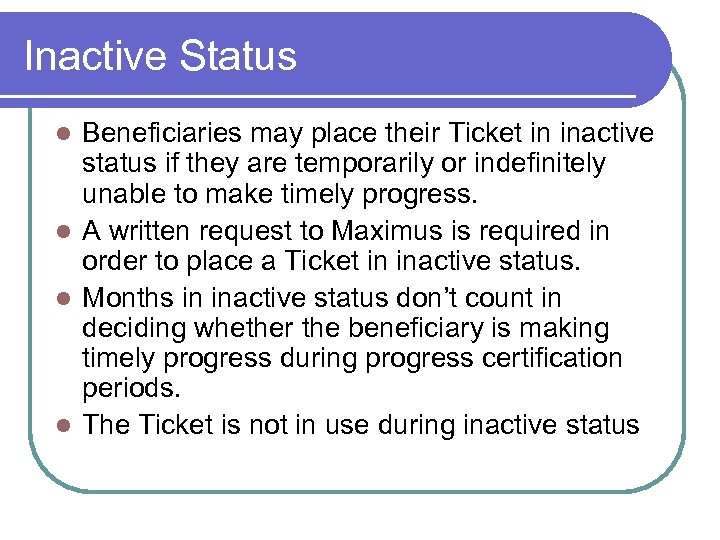 Inactive Status Beneficiaries may place their Ticket in inactive status if they are temporarily