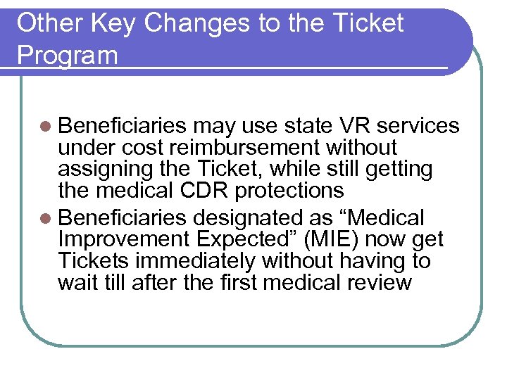 Other Key Changes to the Ticket Program l Beneficiaries may use state VR services