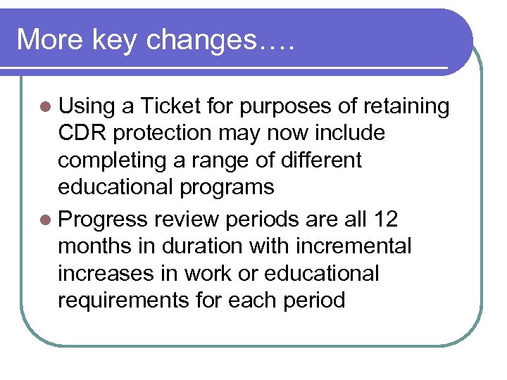 More key changes…. l Using a Ticket for purposes of retaining CDR protection may