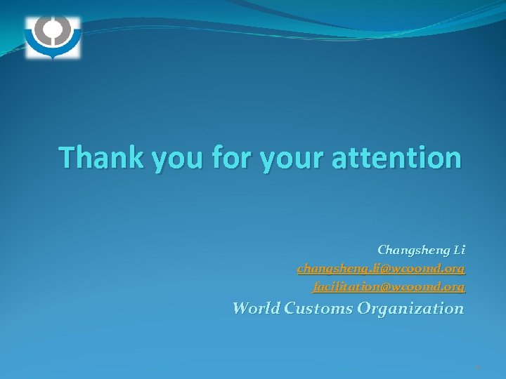 Thank you for your attention Changsheng Li changsheng. li@wcoomd. org facilitation@wcoomd. org World Customs