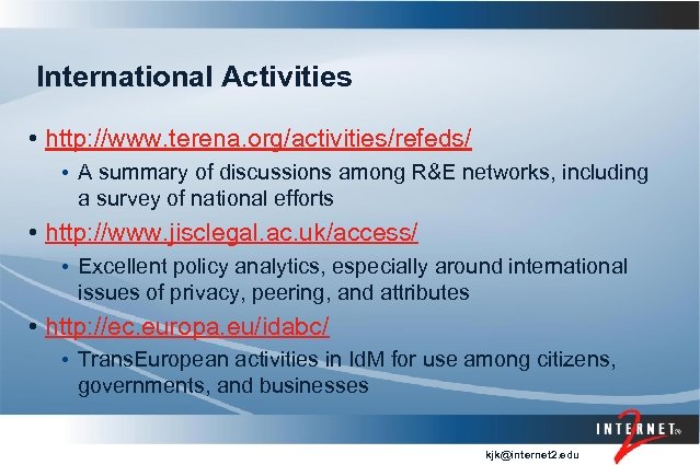 International Activities • http: //www. terena. org/activities/refeds/ • A summary of discussions among R&E