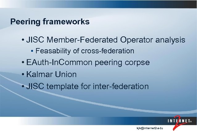Peering frameworks • JISC Member-Federated Operator analysis • Feasability of cross-federation • EAuth-In. Common