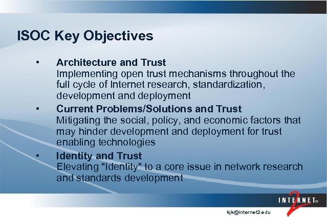 ISOC Key Objectives • • • Architecture and Trust Implementing open trust mechanisms throughout