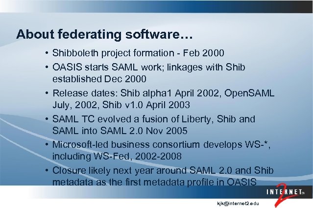 About federating software… • Shibboleth project formation - Feb 2000 • OASIS starts SAML