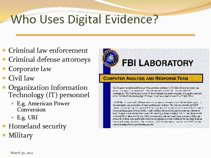 Who Uses Digital Evidence? Criminal law enforcement Criminal defense attorneys Corporate law Civil law