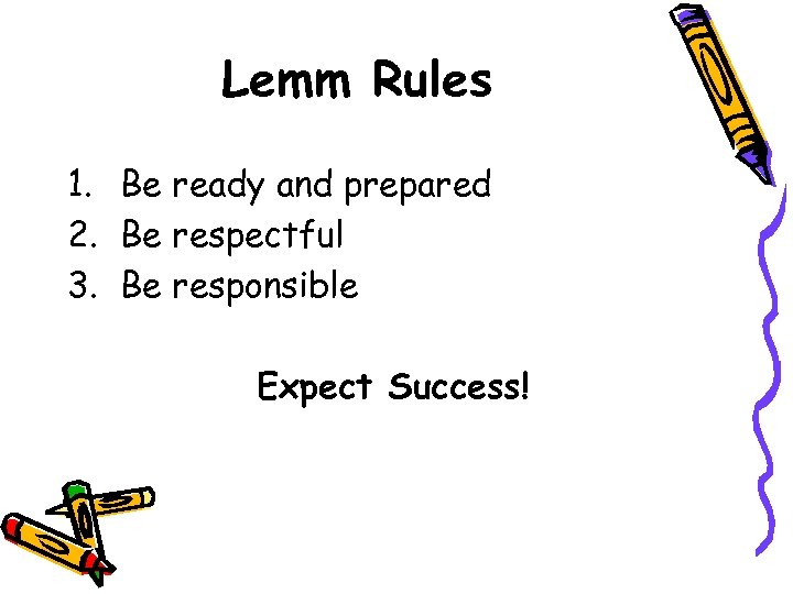 Lemm Rules 1. Be ready and prepared 2. Be respectful 3. Be responsible Expect