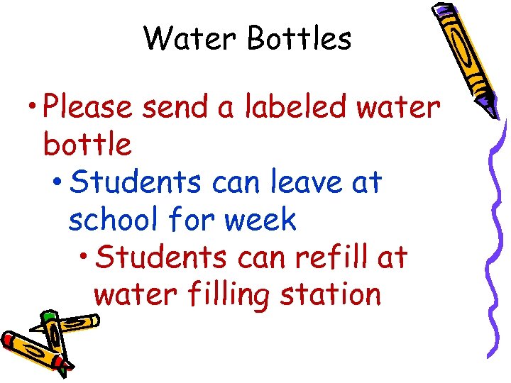 Water Bottles • Please send a labeled water bottle • Students can leave at