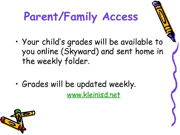 Parent/Family Access • Your child’s grades will be available to you online (Skyward) and